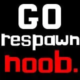 Go respawn noob?