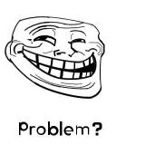 Problem? troll