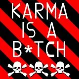 KARMA IS A B*TCH!
